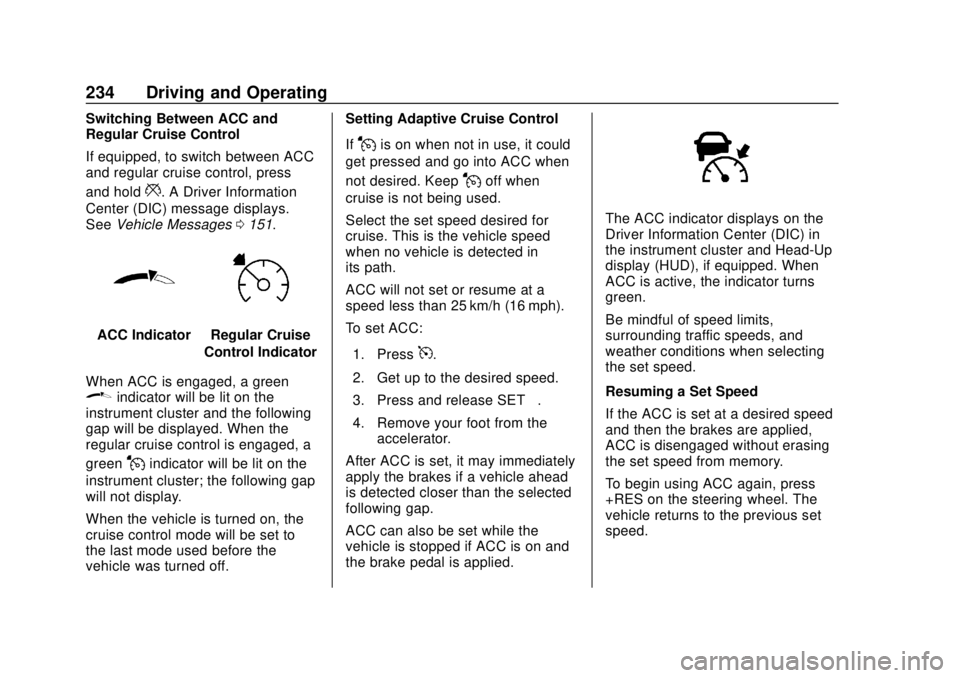 GMC YUKON 2020 Owners Manual GMC Yukon/Yukon XL/Denali Owner Manual (GMNA-Localizing-U.S./
Canada/Mexico-13566587) - 2020 - CRC - 4/15/19
234 Driving and Operating
Switching Between ACC and
Regular Cruise Control
If equipped, to GMC YUKON 2020 Owners Manual GMC Yukon/Yukon XL/Denali Owner Manual (GMNA-Localizing-U.S./
Canada/Mexico-13566587) - 2020 - CRC - 4/15/19
234 Driving and Operating
Switching Between ACC and
Regular Cruise Control
If equipped, to