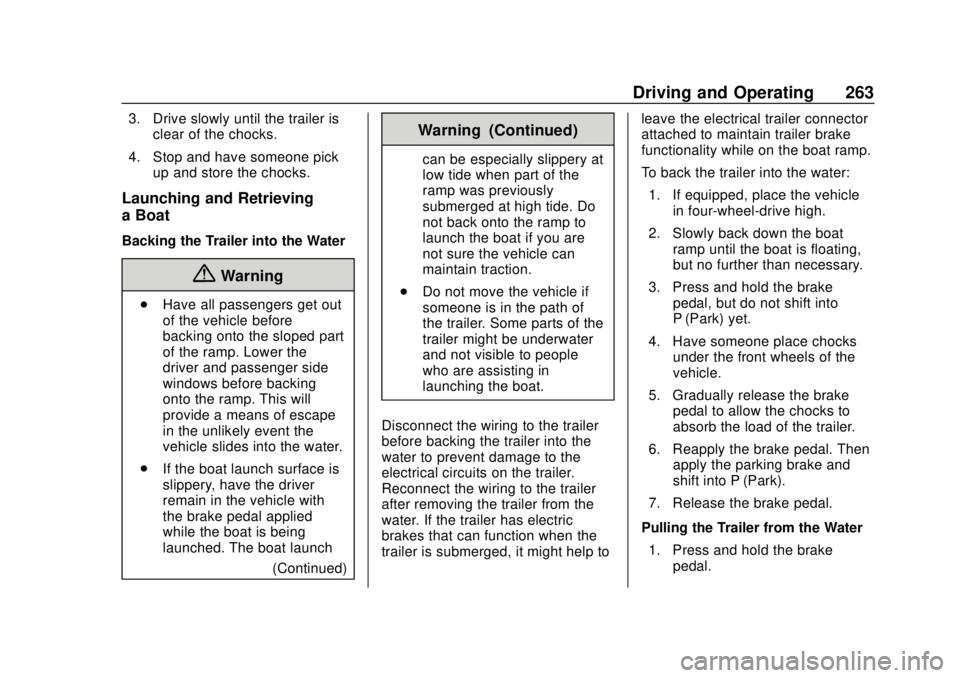 GMC YUKON 2020 Owners Guide GMC Yukon/Yukon XL/Denali Owner Manual (GMNA-Localizing-U.S./
Canada/Mexico-13566587) - 2020 - CRC - 4/15/19
Driving and Operating 263
3. Drive slowly until the trailer isclear of the chocks.
4. Stop 