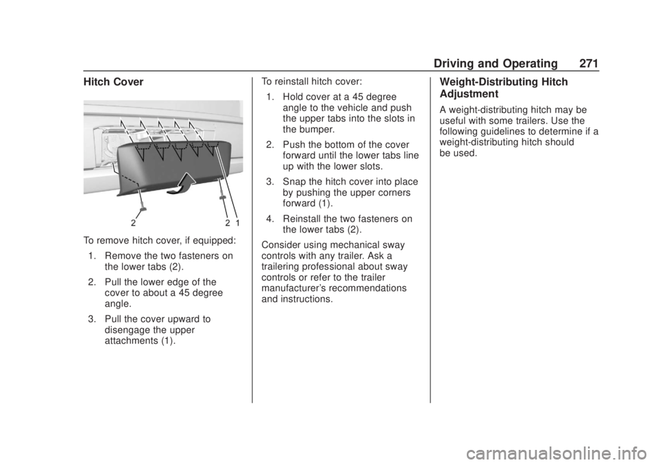 GMC YUKON 2020 Owners Manual GMC Yukon/Yukon XL/Denali Owner Manual (GMNA-Localizing-U.S./
Canada/Mexico-13566587) - 2020 - CRC - 4/24/19
Driving and Operating 271
Hitch Cover
To remove hitch cover, if equipped:1. Remove the two GMC YUKON 2020 Owners Manual GMC Yukon/Yukon XL/Denali Owner Manual (GMNA-Localizing-U.S./
Canada/Mexico-13566587) - 2020 - CRC - 4/24/19
Driving and Operating 271
Hitch Cover
To remove hitch cover, if equipped:1. Remove the two