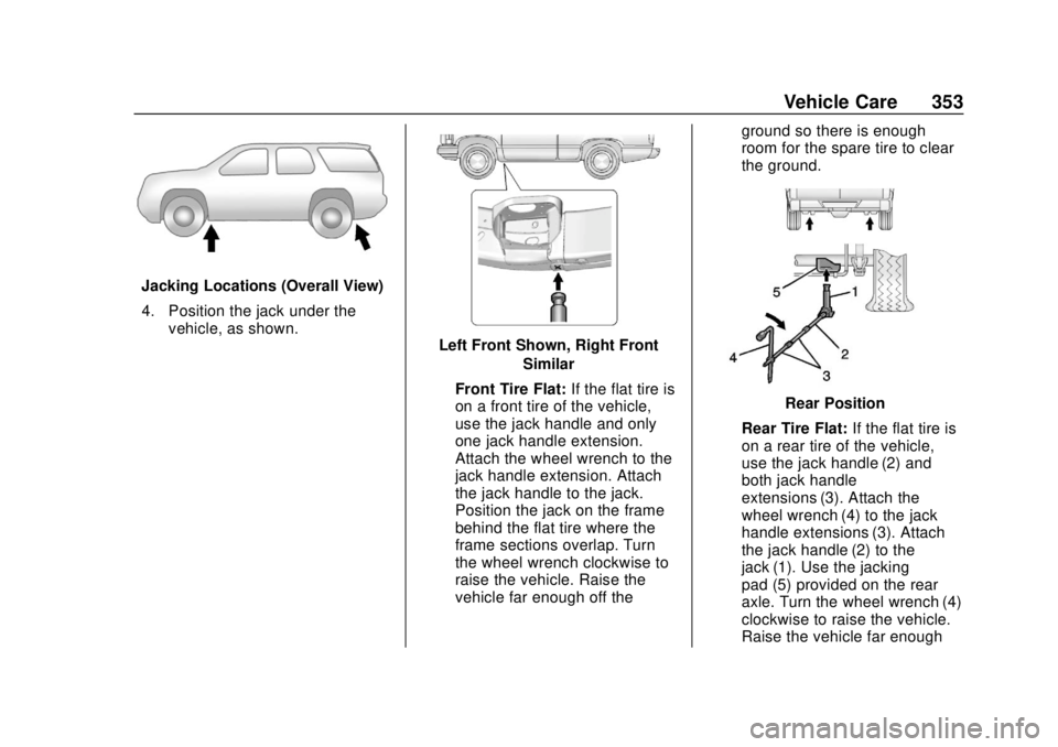 GMC YUKON 2020  Owners Manual GMC Yukon/Yukon XL/Denali Owner Manual (GMNA-Localizing-U.S./
Canada/Mexico-13566587) - 2020 - CRC - 4/15/19
Vehicle Care 353
Jacking Locations (Overall View)4. Position the jack under the vehicle, as