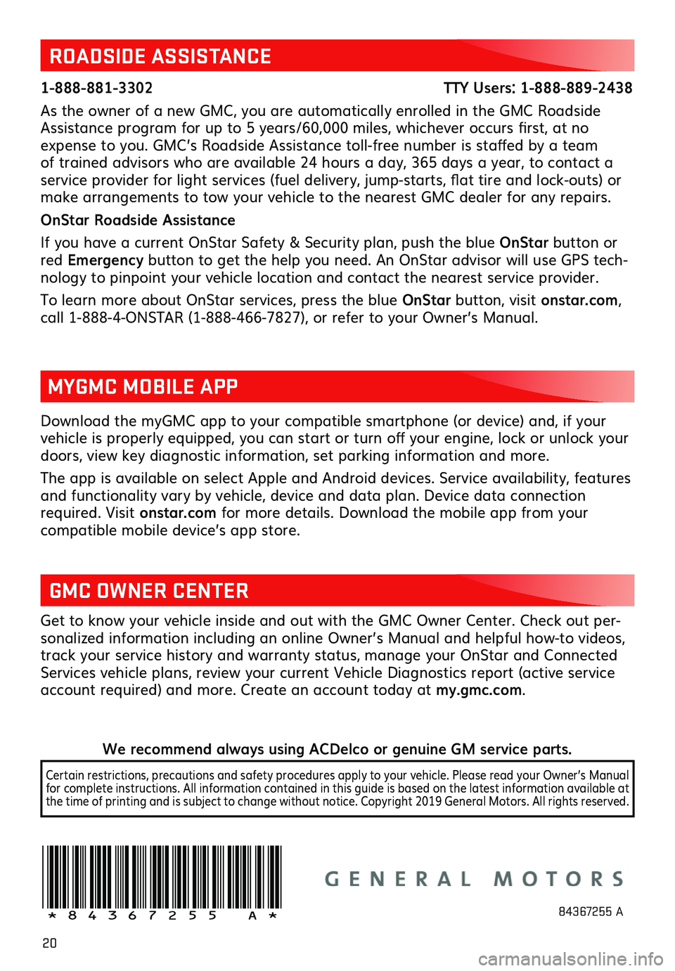 GMC YUKON 2020  Get To Know Guide 20
Download the myGMC app to your compatible smartphone (or device) and, if your vehicle is properly equipped, you can start or turn off your engine, lock or unlock your doors, view key diagnostic inf