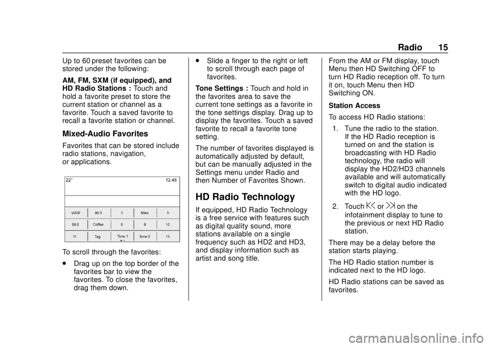 GMC YUKON 2020 Infotainment System Manual GMC Infotainment System (U.S./Canada 2.6) (GMNA-Localizing-U.S./Canada-
13583174) - 2020 - CRC - 4/15/19
Radio 15
Up to 60 preset favorites can be
stored under the following:
AM, FM, SXM (if equipped) GMC YUKON 2020 Infotainment System Manual GMC Infotainment System (U.S./Canada 2.6) (GMNA-Localizing-U.S./Canada-
13583174) - 2020 - CRC - 4/15/19
Radio 15
Up to 60 preset favorites can be
stored under the following:
AM, FM, SXM (if equipped)