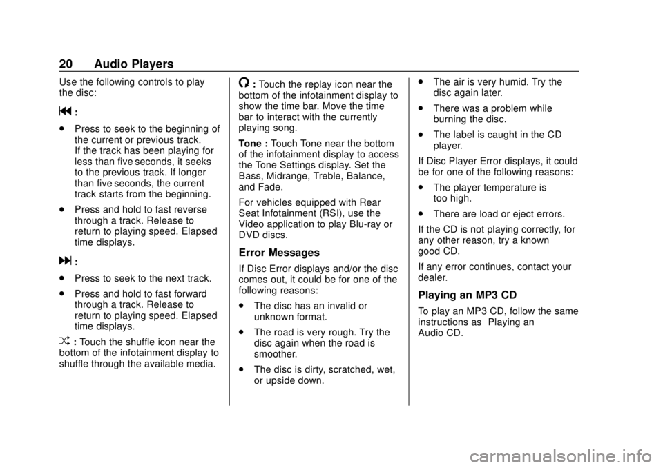 GMC YUKON 2020 Infotainment System Manual GMC Infotainment System (U.S./Canada 2.6) (GMNA-Localizing-U.S./Canada-
13583174) - 2020 - CRC - 4/15/19
20 Audio Players
Use the following controls to play
the disc:
g:
. Press to seek to the beginni GMC YUKON 2020 Infotainment System Manual GMC Infotainment System (U.S./Canada 2.6) (GMNA-Localizing-U.S./Canada-
13583174) - 2020 - CRC - 4/15/19
20 Audio Players
Use the following controls to play
the disc:
g:
. Press to seek to the beginni