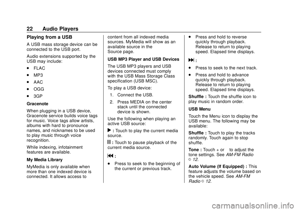 GMC YUKON 2020 Infotainment System Manual GMC Infotainment System (U.S./Canada 2.6) (GMNA-Localizing-U.S./Canada-
13583174) - 2020 - CRC - 4/15/19
22 Audio Players
Playing from a USB
A USB mass storage device can be
connected to the USB port. GMC YUKON 2020 Infotainment System Manual GMC Infotainment System (U.S./Canada 2.6) (GMNA-Localizing-U.S./Canada-
13583174) - 2020 - CRC - 4/15/19
22 Audio Players
Playing from a USB
A USB mass storage device can be
connected to the USB port.
