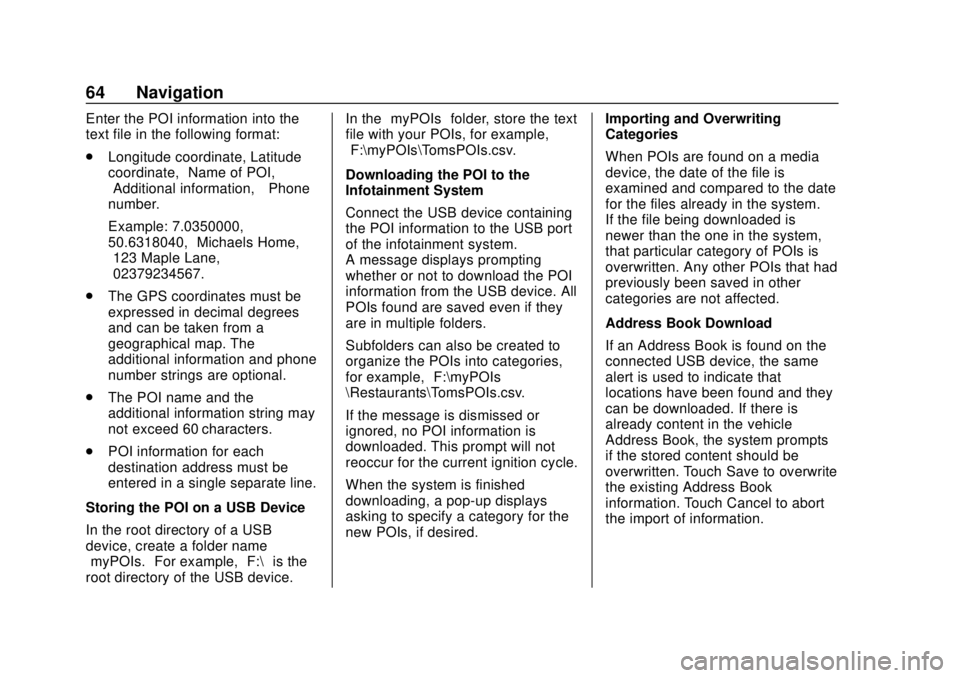GMC YUKON 2020 Infotainment System Manual GMC Infotainment System (U.S./Canada 2.6) (GMNA-Localizing-U.S./Canada-
13583174) - 2020 - CRC - 4/15/19
64 Navigation
Enter the POI information into the
text file in the following format:
.Longitude GMC YUKON 2020 Infotainment System Manual GMC Infotainment System (U.S./Canada 2.6) (GMNA-Localizing-U.S./Canada-
13583174) - 2020 - CRC - 4/15/19
64 Navigation
Enter the POI information into the
text file in the following format:
.Longitude