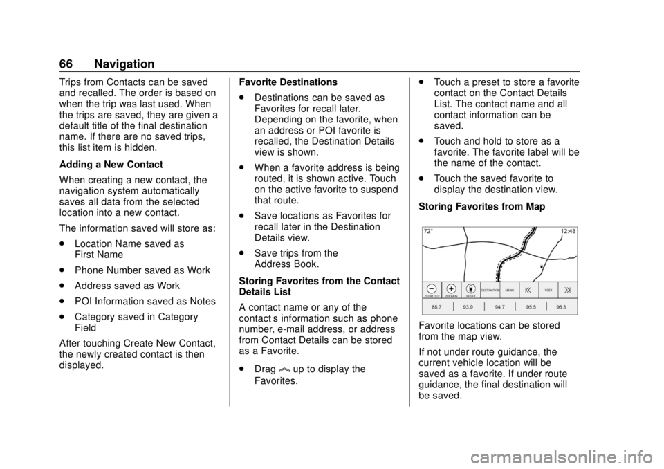 GMC YUKON 2020 Infotainment System Manual GMC Infotainment System (U.S./Canada 2.6) (GMNA-Localizing-U.S./Canada-
13583174) - 2020 - CRC - 4/15/19
66 Navigation
Trips from Contacts can be saved
and recalled. The order is based on
when the tri GMC YUKON 2020 Infotainment System Manual GMC Infotainment System (U.S./Canada 2.6) (GMNA-Localizing-U.S./Canada-
13583174) - 2020 - CRC - 4/15/19
66 Navigation
Trips from Contacts can be saved
and recalled. The order is based on
when the tri