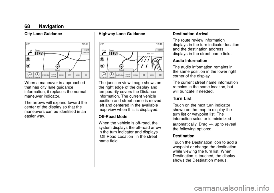 GMC YUKON 2020 Infotainment System Manual GMC Infotainment System (U.S./Canada 2.6) (GMNA-Localizing-U.S./Canada-
13583174) - 2020 - CRC - 4/15/19
68 Navigation
City Lane Guidance
When a maneuver is approached
that has city lane guidance
info GMC YUKON 2020 Infotainment System Manual GMC Infotainment System (U.S./Canada 2.6) (GMNA-Localizing-U.S./Canada-
13583174) - 2020 - CRC - 4/15/19
68 Navigation
City Lane Guidance
When a maneuver is approached
that has city lane guidance
info