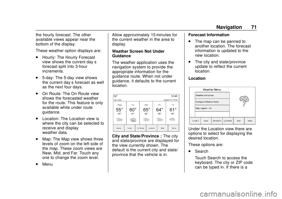 GMC YUKON 2020 Infotainment System Manual GMC Infotainment System (U.S./Canada 2.6) (GMNA-Localizing-U.S./Canada-
13583174) - 2020 - CRC - 4/15/19
Navigation 71
the hourly forecast. The other
available views appear near the
bottom of the disp GMC YUKON 2020 Infotainment System Manual GMC Infotainment System (U.S./Canada 2.6) (GMNA-Localizing-U.S./Canada-
13583174) - 2020 - CRC - 4/15/19
Navigation 71
the hourly forecast. The other
available views appear near the
bottom of the disp