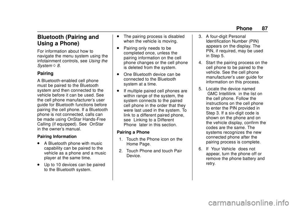 GMC YUKON 2020 Infotainment System Manual GMC Infotainment System (U.S./Canada 2.6) (GMNA-Localizing-U.S./Canada-
13583174) - 2020 - CRC - 4/15/19
Phone 87
Bluetooth (Pairing and
Using a Phone)
For information about how to
navigate the menu s GMC YUKON 2020 Infotainment System Manual GMC Infotainment System (U.S./Canada 2.6) (GMNA-Localizing-U.S./Canada-
13583174) - 2020 - CRC - 4/15/19
Phone 87
Bluetooth (Pairing and
Using a Phone)
For information about how to
navigate the menu s
