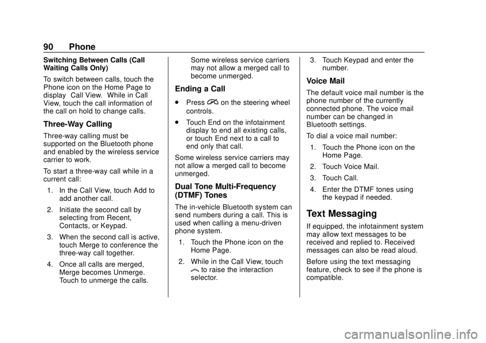 GMC YUKON 2020 Infotainment System Manual GMC Infotainment System (U.S./Canada 2.6) (GMNA-Localizing-U.S./Canada-
13583174) - 2020 - CRC - 4/15/19
90 Phone
Switching Between Calls (Call
Waiting Calls Only)
To switch between calls, touch the
P GMC YUKON 2020 Infotainment System Manual GMC Infotainment System (U.S./Canada 2.6) (GMNA-Localizing-U.S./Canada-
13583174) - 2020 - CRC - 4/15/19
90 Phone
Switching Between Calls (Call
Waiting Calls Only)
To switch between calls, touch the
P