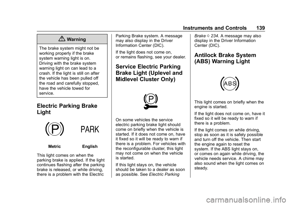 GMC ACADIA 2019  Owners Manual GMC Acadia/Acadia Denali Owner Manual (GMNA-Localizing-U.S./Canada/
Mexico-12146149) - 2019 - crc - 7/30/18
Instruments and Controls 139
{Warning
The brake system might not be
working properly if the 