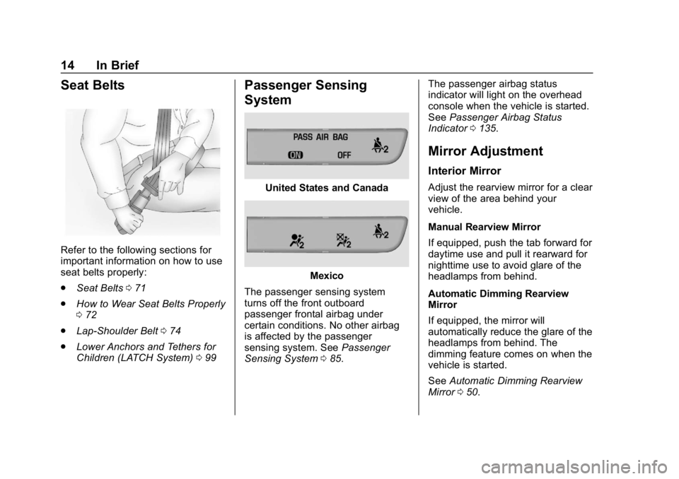 GMC ACADIA 2019  Owners Manual GMC Acadia/Acadia Denali Owner Manual (GMNA-Localizing-U.S./Canada/
Mexico-12146149) - 2019 - crc - 7/30/18
14 In Brief
Seat Belts
Refer to the following sections for
important information on how to u