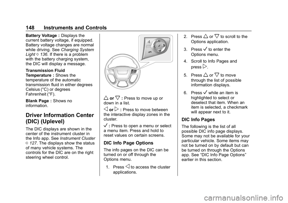 GMC ACADIA 2019 Owners Manual GMC Acadia/Acadia Denali Owner Manual (GMNA-Localizing-U.S./Canada/
Mexico-12146149) - 2019 - crc - 7/30/18
148 Instruments and Controls
Battery Voltage :Displays the
current battery voltage, if equip GMC ACADIA 2019 Owners Manual GMC Acadia/Acadia Denali Owner Manual (GMNA-Localizing-U.S./Canada/
Mexico-12146149) - 2019 - crc - 7/30/18
148 Instruments and Controls
Battery Voltage :Displays the
current battery voltage, if equip