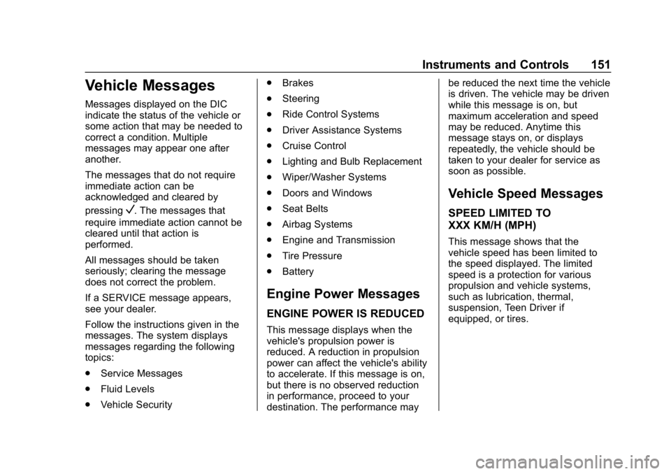 GMC ACADIA 2019  Owners Manual GMC Acadia/Acadia Denali Owner Manual (GMNA-Localizing-U.S./Canada/
Mexico-12146149) - 2019 - crc - 7/30/18
Instruments and Controls 151
Vehicle Messages
Messages displayed on the DIC
indicate the sta