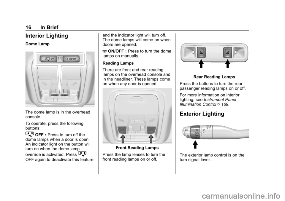 GMC ACADIA 2019  Owners Manual GMC Acadia/Acadia Denali Owner Manual (GMNA-Localizing-U.S./Canada/
Mexico-12146149) - 2019 - crc - 7/30/18
16 In Brief
Interior Lighting
Dome Lamp
The dome lamp is in the overhead
console.
To operate