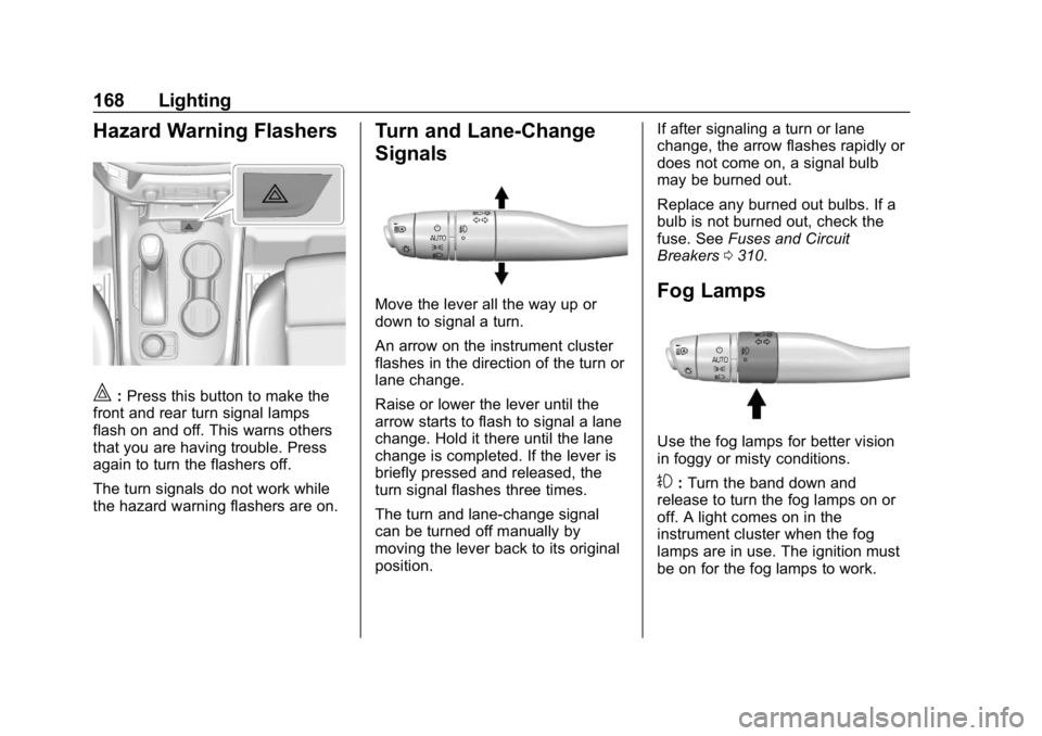 GMC ACADIA 2019  Owners Manual GMC Acadia/Acadia Denali Owner Manual (GMNA-Localizing-U.S./Canada/
Mexico-12146149) - 2019 - crc - 7/30/18
168 Lighting
Hazard Warning Flashers
|:Press this button to make the
front and rear turn sig