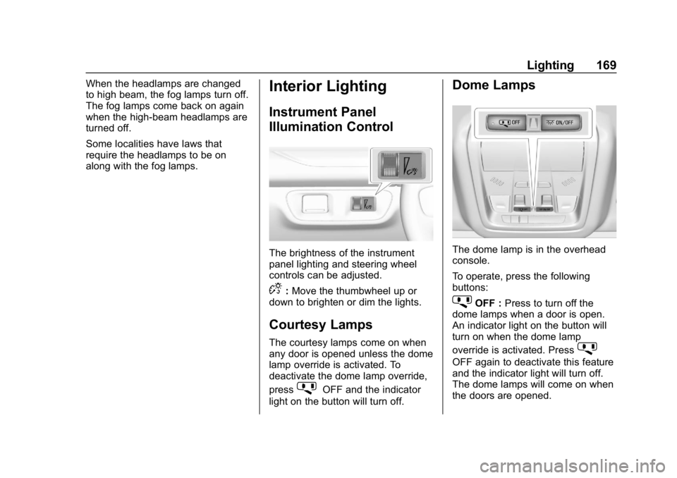 GMC ACADIA 2019  Owners Manual GMC Acadia/Acadia Denali Owner Manual (GMNA-Localizing-U.S./Canada/
Mexico-12146149) - 2019 - crc - 7/30/18
Lighting 169
When the headlamps are changed
to high beam, the fog lamps turn off.
The fog la