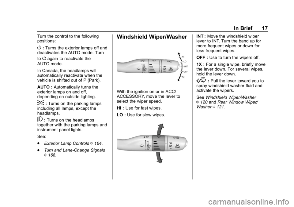 GMC ACADIA 2019 User Guide GMC Acadia/Acadia Denali Owner Manual (GMNA-Localizing-U.S./Canada/
Mexico-12146149) - 2019 - crc - 7/30/18
In Brief 17
Turn the control to the following
positions:
O:Turns the exterior lamps off and
GMC ACADIA 2019 User Guide GMC Acadia/Acadia Denali Owner Manual (GMNA-Localizing-U.S./Canada/
Mexico-12146149) - 2019 - crc - 7/30/18
In Brief 17
Turn the control to the following
positions:
O:Turns the exterior lamps off and
