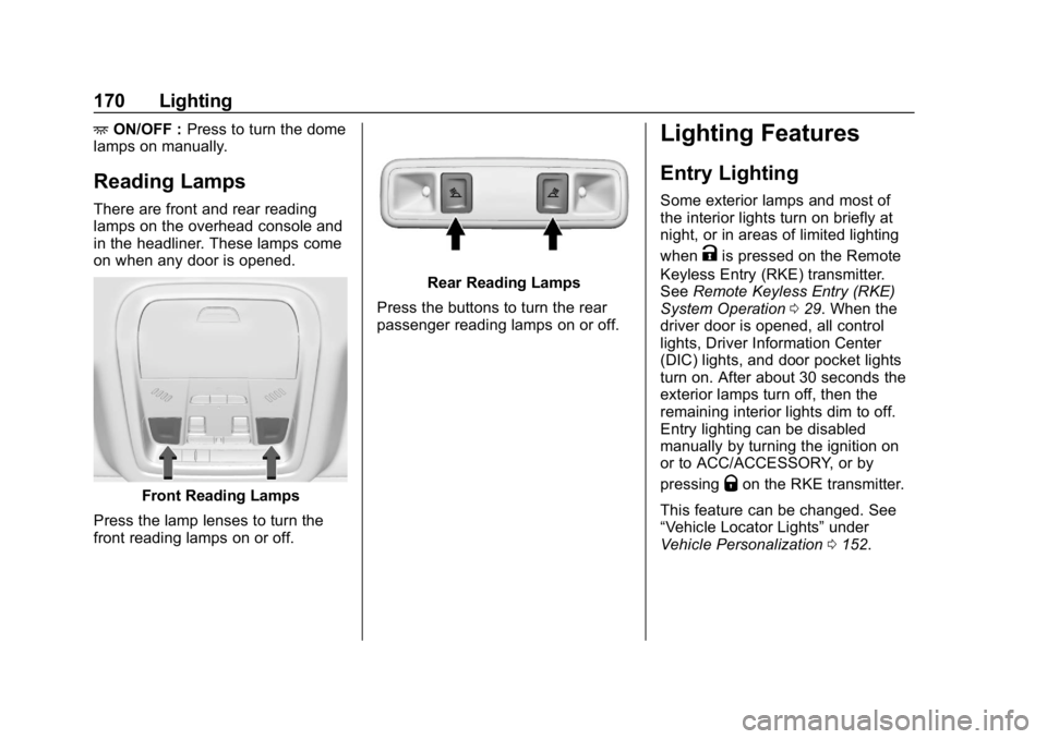 GMC ACADIA 2019  Owners Manual GMC Acadia/Acadia Denali Owner Manual (GMNA-Localizing-U.S./Canada/
Mexico-12146149) - 2019 - crc - 7/30/18
170 Lighting
+ON/OFF : Press to turn the dome
lamps on manually.
Reading Lamps
There are fro