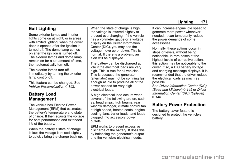 GMC ACADIA 2019 User Guide GMC Acadia/Acadia Denali Owner Manual (GMNA-Localizing-U.S./Canada/
Mexico-12146149) - 2019 - crc - 7/30/18
Lighting 171
Exit Lighting
Some exterior lamps and interior
lights come on at night, or in a