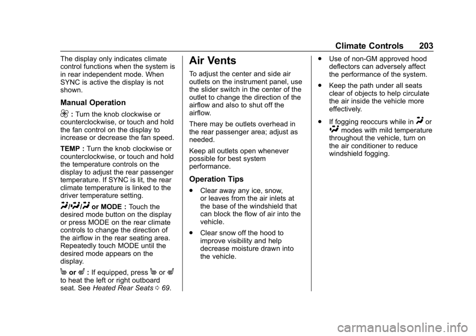 GMC ACADIA 2019 User Guide GMC Acadia/Acadia Denali Owner Manual (GMNA-Localizing-U.S./Canada/
Mexico-12146149) - 2019 - crc - 7/30/18
Climate Controls 203
The display only indicates climate
control functions when the system is