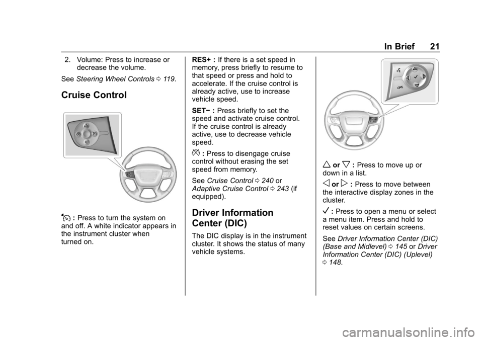 GMC ACADIA 2019 Owners Guide GMC Acadia/Acadia Denali Owner Manual (GMNA-Localizing-U.S./Canada/
Mexico-12146149) - 2019 - crc - 7/30/18
In Brief 21
2. Volume: Press to increase ordecrease the volume.
See Steering Wheel Controls 