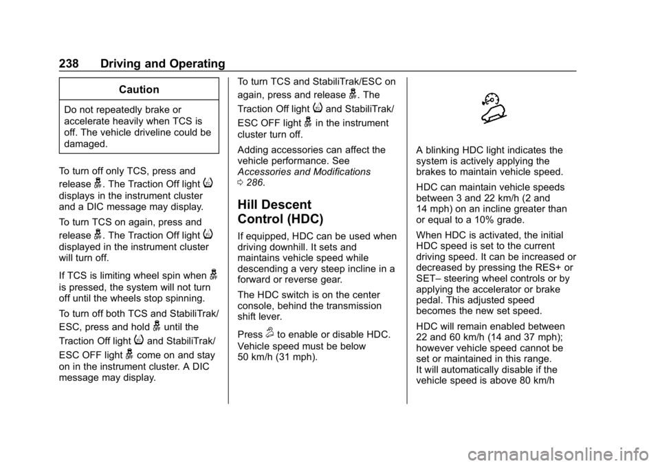 GMC ACADIA 2019  Owners Manual GMC Acadia/Acadia Denali Owner Manual (GMNA-Localizing-U.S./Canada/
Mexico-12146149) - 2019 - crc - 7/30/18
238 Driving and Operating
Caution
Do not repeatedly brake or
accelerate heavily when TCS is
