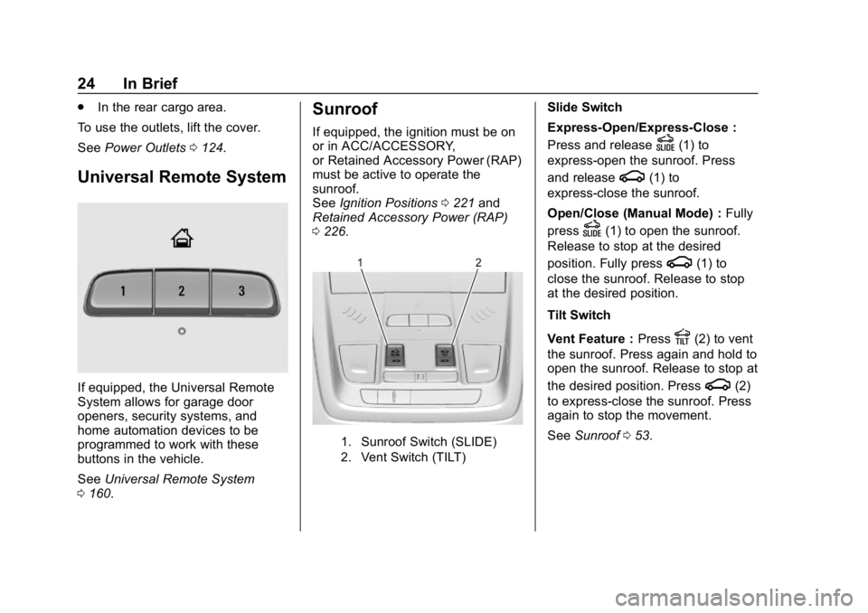 GMC ACADIA 2019 Owners Guide GMC Acadia/Acadia Denali Owner Manual (GMNA-Localizing-U.S./Canada/
Mexico-12146149) - 2019 - crc - 7/30/18
24 In Brief
.In the rear cargo area.
To use the outlets, lift the cover.
See Power Outlets 0