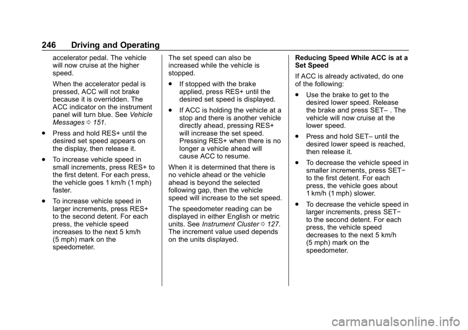 GMC ACADIA 2019  Owners Manual GMC Acadia/Acadia Denali Owner Manual (GMNA-Localizing-U.S./Canada/
Mexico-12146149) - 2019 - crc - 7/30/18
246 Driving and Operating
accelerator pedal. The vehicle
will now cruise at the higher
speed