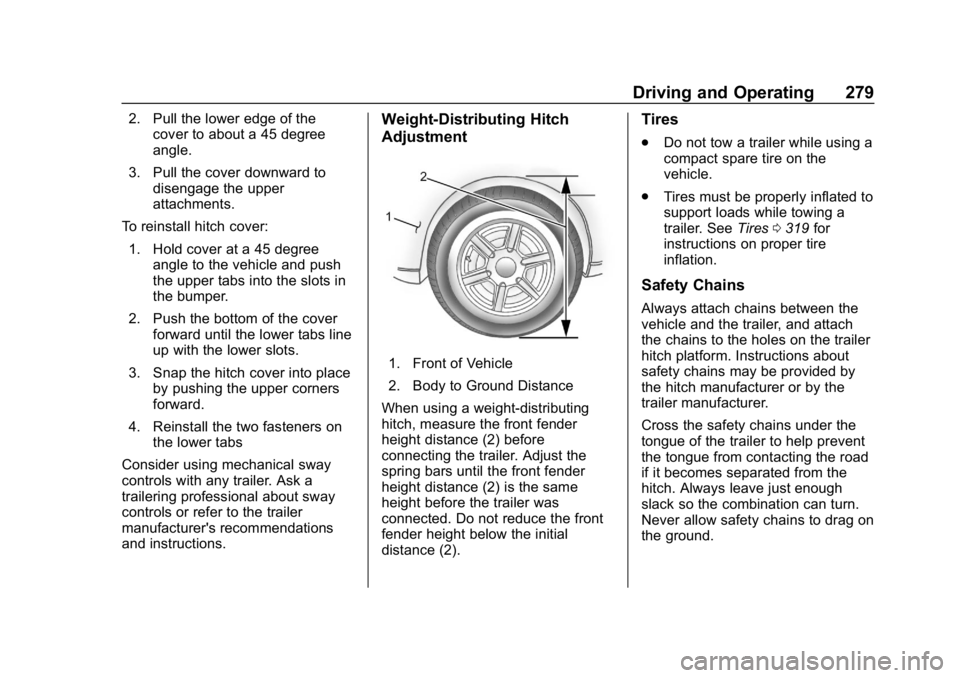 GMC ACADIA 2019  Owners Manual GMC Acadia/Acadia Denali Owner Manual (GMNA-Localizing-U.S./Canada/
Mexico-12146149) - 2019 - crc - 7/30/18
Driving and Operating 279
2. Pull the lower edge of thecover to about a 45 degree
angle.
3. 