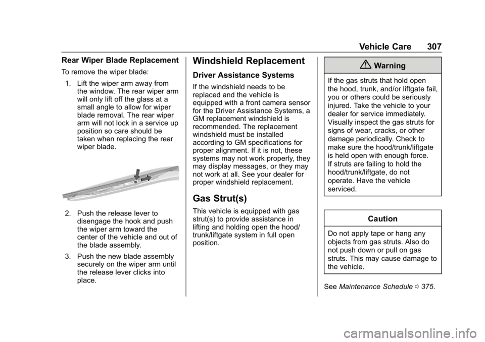 GMC ACADIA 2019  Owners Manual GMC Acadia/Acadia Denali Owner Manual (GMNA-Localizing-U.S./Canada/
Mexico-12146149) - 2019 - crc - 7/30/18
Vehicle Care 307
Rear Wiper Blade Replacement
To remove the wiper blade:1. Lift the wiper ar