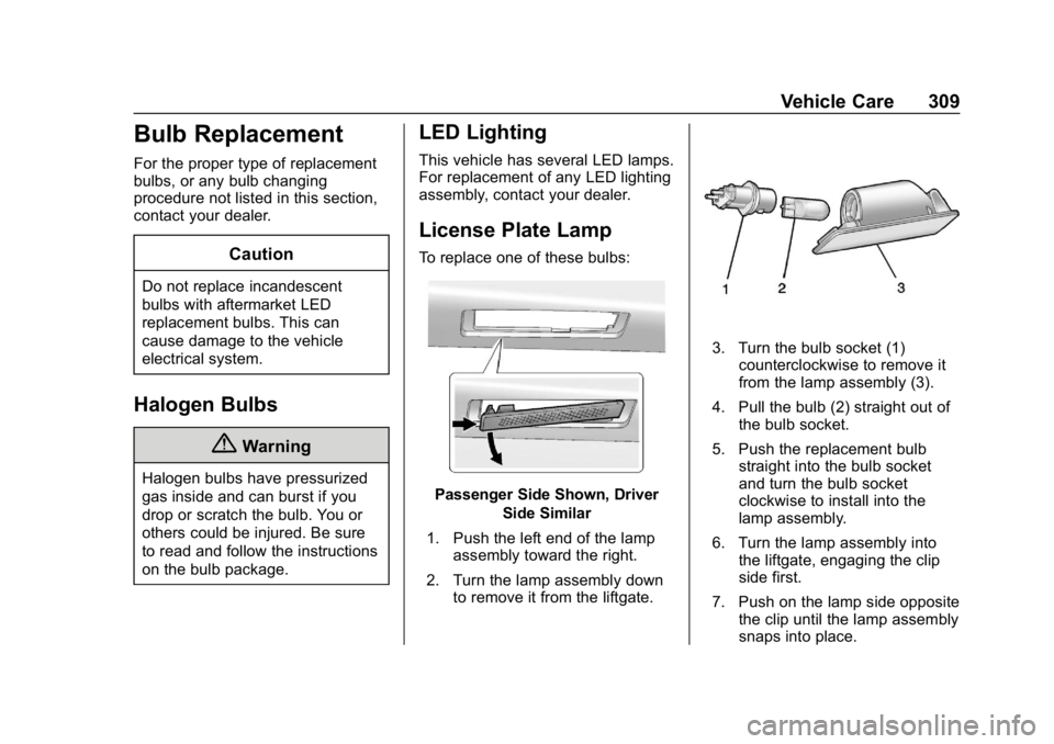 GMC ACADIA 2019  Owners Manual GMC Acadia/Acadia Denali Owner Manual (GMNA-Localizing-U.S./Canada/
Mexico-12146149) - 2019 - crc - 7/30/18
Vehicle Care 309
Bulb Replacement
For the proper type of replacement
bulbs, or any bulb chan