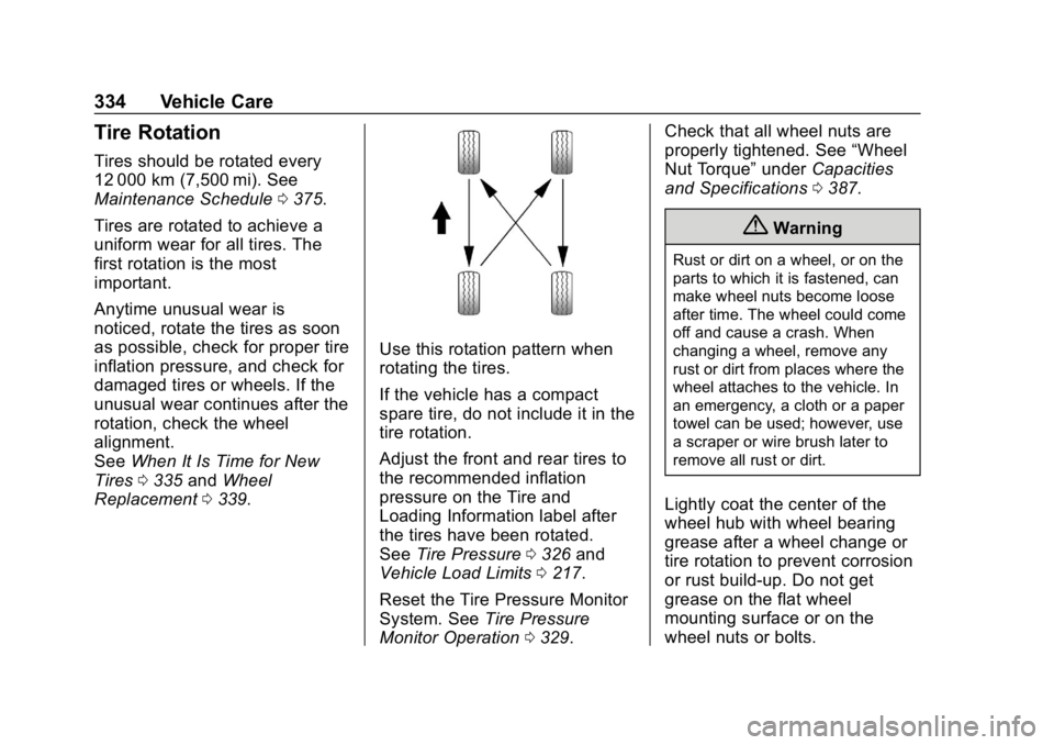 GMC ACADIA 2019 User Guide GMC Acadia/Acadia Denali Owner Manual (GMNA-Localizing-U.S./Canada/
Mexico-12146149) - 2019 - crc - 7/30/18
334 Vehicle Care
Tire Rotation
Tires should be rotated every
12 000 km (7,500 mi). See
Maint