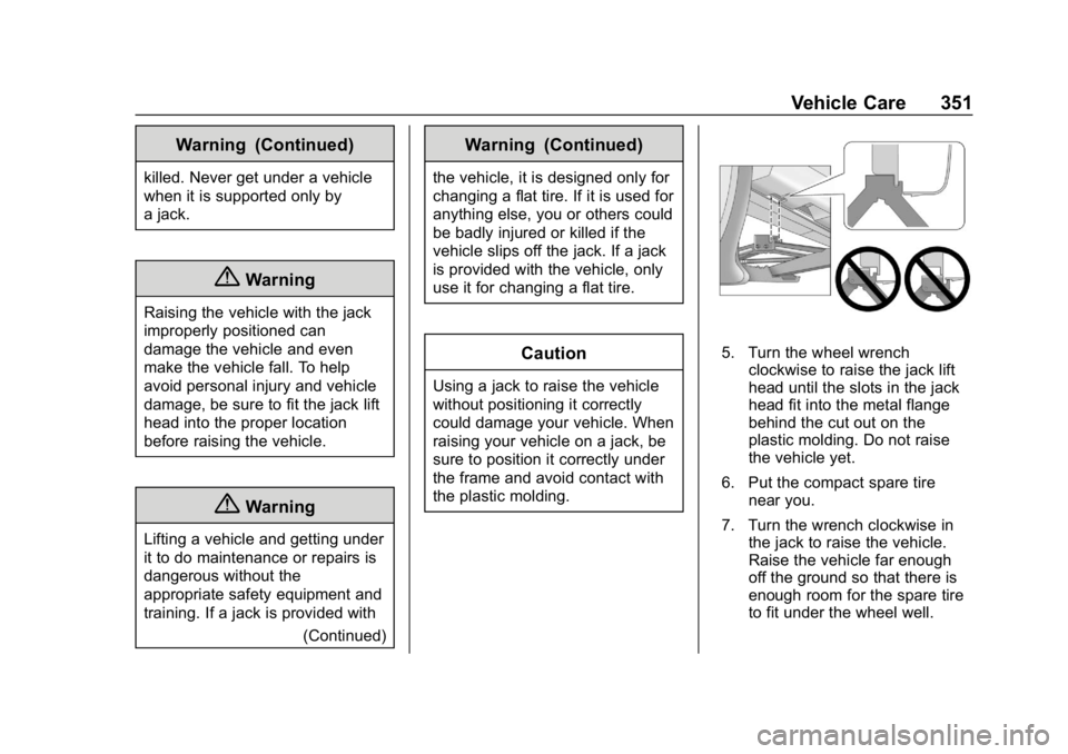 GMC ACADIA 2019  Owners Manual GMC Acadia/Acadia Denali Owner Manual (GMNA-Localizing-U.S./Canada/
Mexico-12146149) - 2019 - crc - 7/30/18
Vehicle Care 351
Warning (Continued)
killed. Never get under a vehicle
when it is supported 
