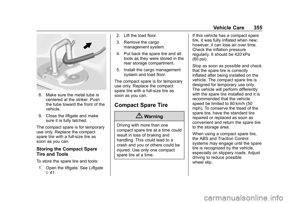GMC ACADIA 2019  Owners Manual GMC Acadia/Acadia Denali Owner Manual (GMNA-Localizing-U.S./Canada/
Mexico-12146149) - 2019 - crc - 7/30/18
Vehicle Care 355
8. Make sure the metal tube iscentered at the striker. Push
the tube toward
