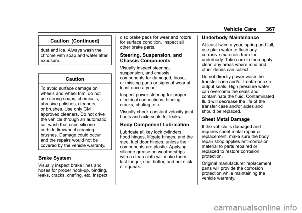 GMC ACADIA 2019 Owners Manual GMC Acadia/Acadia Denali Owner Manual (GMNA-Localizing-U.S./Canada/
Mexico-12146149) - 2019 - crc - 7/30/18
Vehicle Care 367
Caution (Continued)
dust and ice. Always wash the
chrome with soap and wate GMC ACADIA 2019 Owners Manual GMC Acadia/Acadia Denali Owner Manual (GMNA-Localizing-U.S./Canada/
Mexico-12146149) - 2019 - crc - 7/30/18
Vehicle Care 367
Caution (Continued)
dust and ice. Always wash the
chrome with soap and wate
