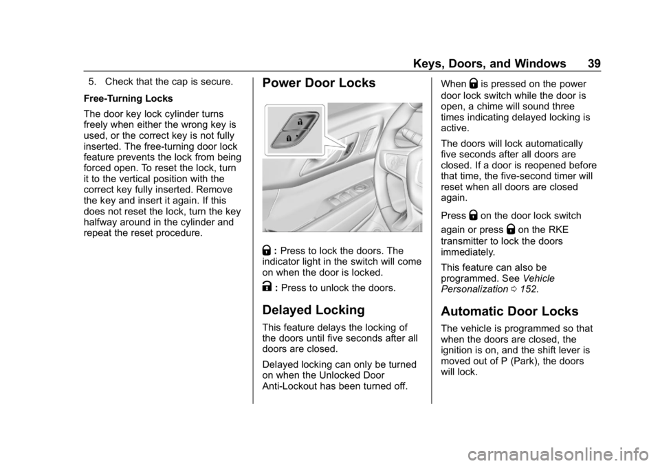 GMC ACADIA 2019 Owners Guide GMC Acadia/Acadia Denali Owner Manual (GMNA-Localizing-U.S./Canada/
Mexico-12146149) - 2019 - crc - 7/30/18
Keys, Doors, and Windows 39
5. Check that the cap is secure.
Free-Turning Locks
The door key GMC ACADIA 2019 Owners Guide GMC Acadia/Acadia Denali Owner Manual (GMNA-Localizing-U.S./Canada/
Mexico-12146149) - 2019 - crc - 7/30/18
Keys, Doors, and Windows 39
5. Check that the cap is secure.
Free-Turning Locks
The door key