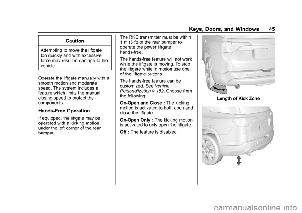 GMC ACADIA 2019 Service Manual GMC Acadia/Acadia Denali Owner Manual (GMNA-Localizing-U.S./Canada/
Mexico-12146149) - 2019 - crc - 7/30/18
Keys, Doors, and Windows 45
Caution
Attempting to move the liftgate
too quickly and with exc GMC ACADIA 2019 Service Manual GMC Acadia/Acadia Denali Owner Manual (GMNA-Localizing-U.S./Canada/
Mexico-12146149) - 2019 - crc - 7/30/18
Keys, Doors, and Windows 45
Caution
Attempting to move the liftgate
too quickly and with exc