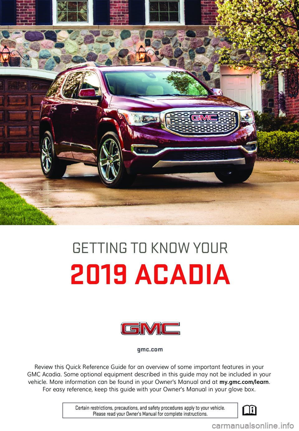GMC ACADIA 2019  Get To Know Guide Review this Quick Reference Guide for an overview of some important features in your GMC Acadia. Some optional equipment described in this guide may not be included in your vehicle. More information c