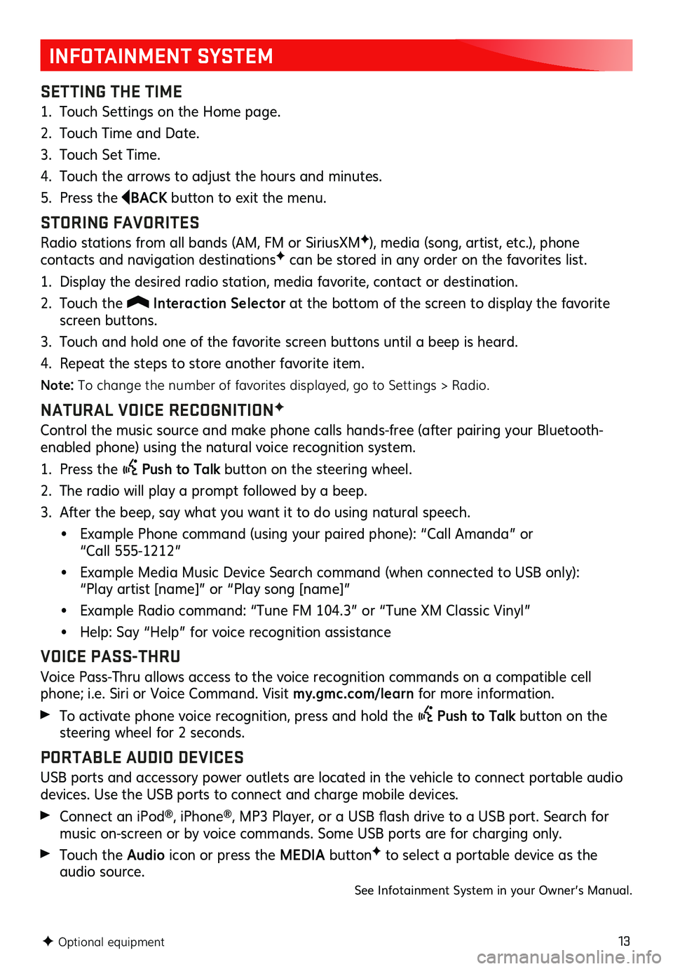 GMC ACADIA 2019 Get To Know Guide 13
INFOTAINMENT SYSTEM
SETTING THE TIME
1. Touch Settings on the Home page.
2. Touch Time and Date.
3. Touch Set Time.
4. Touch the arrows to adjust the hours and minutes.
5. Press the BACK button to GMC ACADIA 2019 Get To Know Guide 13
INFOTAINMENT SYSTEM
SETTING THE TIME
1. Touch Settings on the Home page.
2. Touch Time and Date.
3. Touch Set Time.
4. Touch the arrows to adjust the hours and minutes.
5. Press the BACK button to