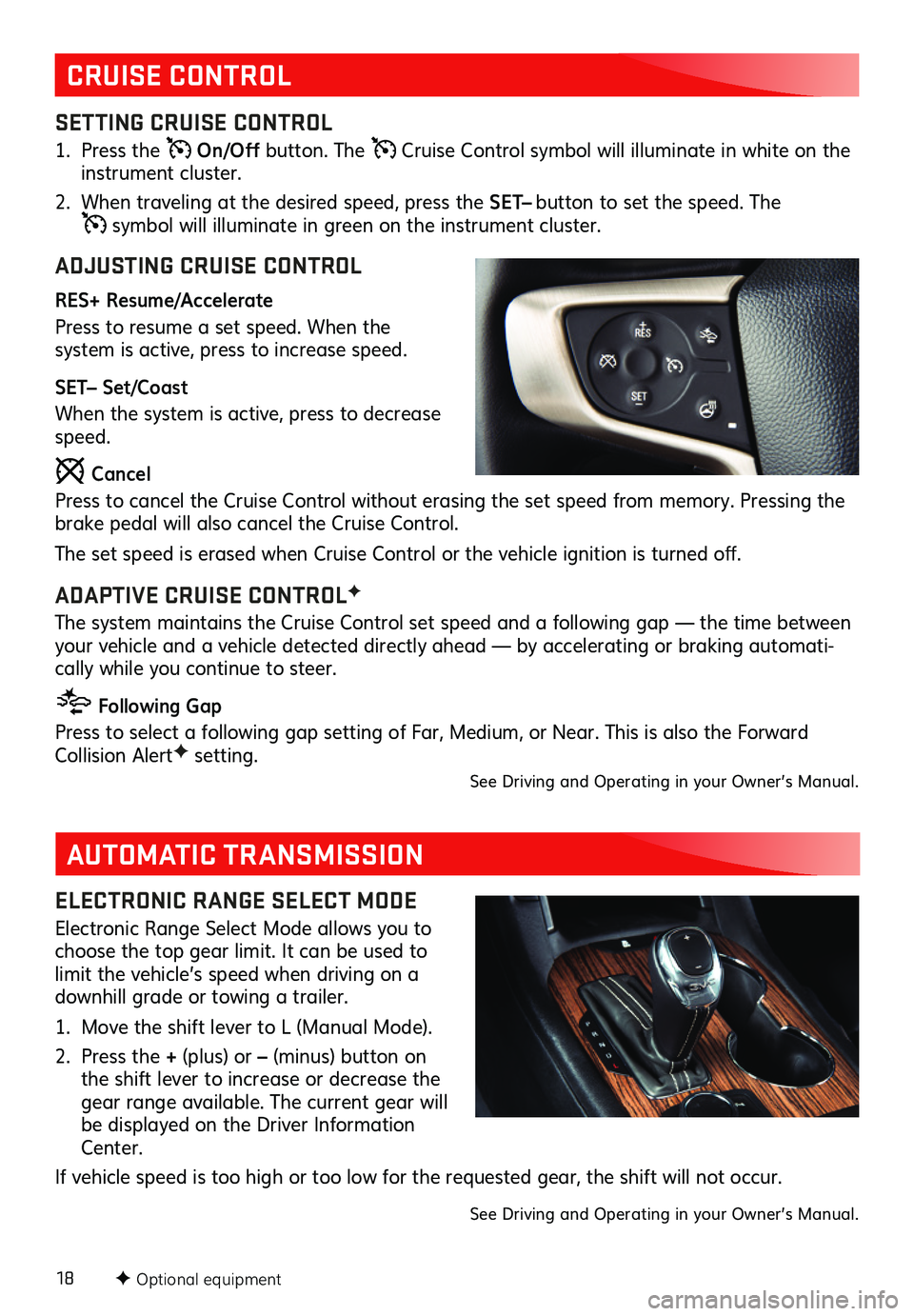GMC ACADIA 2019 Get To Know Guide 18
CRUISE CONTROL
AUTOMATIC TRANSMISSION
SETTING CRUISE CONTROL
1. Press the On/Off button. The Cruise Control symbol will illuminate in white on the instrument cluster.
2. When traveling at the d GMC ACADIA 2019 Get To Know Guide 18
CRUISE CONTROL
AUTOMATIC TRANSMISSION
SETTING CRUISE CONTROL
1. Press the On/Off button. The Cruise Control symbol will illuminate in white on the instrument cluster.
2. When traveling at the d