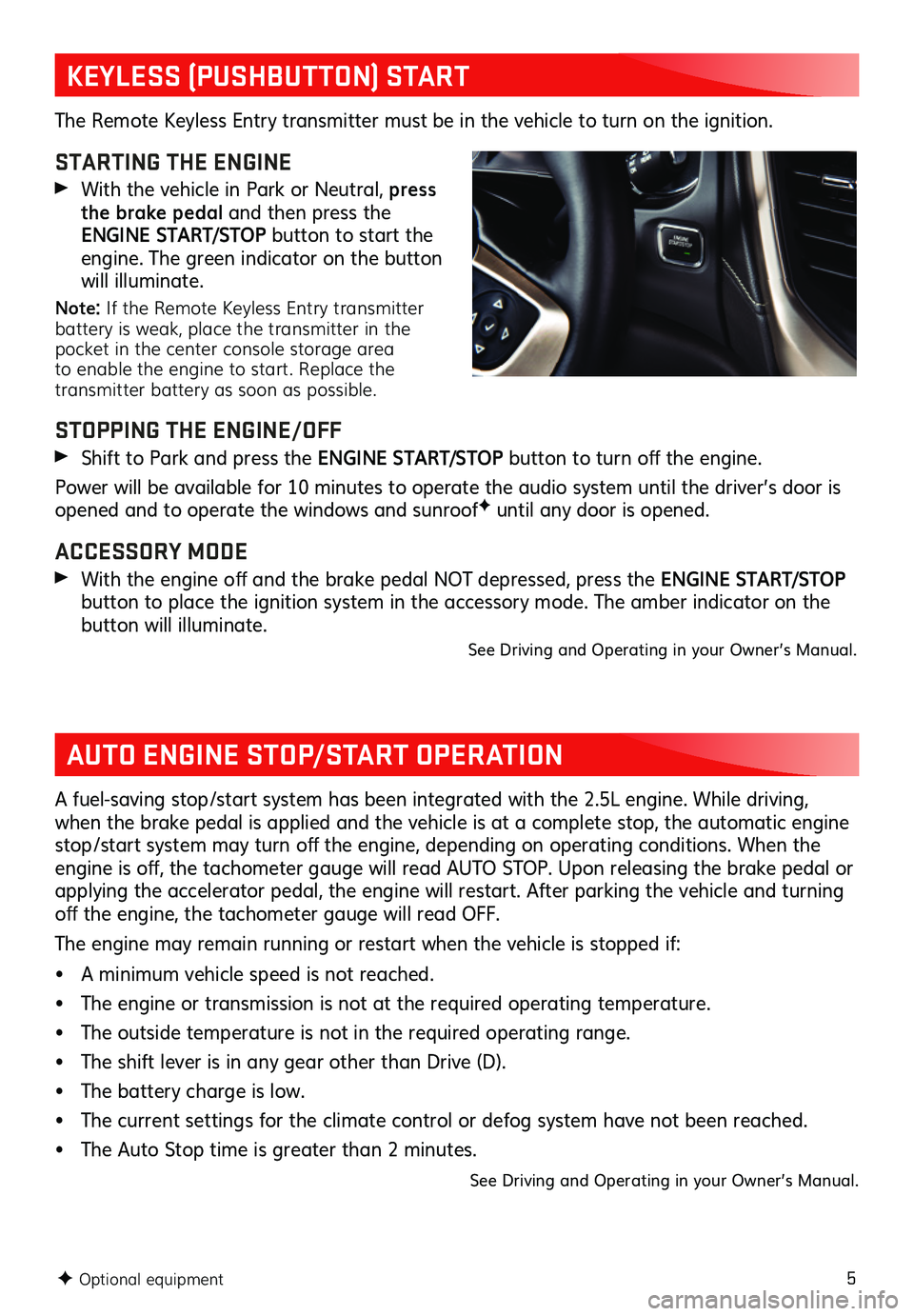 GMC ACADIA 2019  Get To Know Guide 5
KEYLESS (PUSHBUTTON) START
AUTO ENGINE STOP/START OPERATION
The Remote Keyless Entry transmitter must be in the vehicle to turn on the ignition. 
STARTING THE ENGINE 
 With the vehicle in Park or Ne