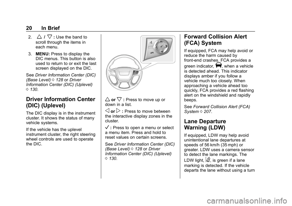 GMC CANYON 2019 Owners Guide GMC Canyon/Canyon Denali Owner Manual (GMNA-Localizing-U.S./Canada-
12461766) - 2019 - crc - 10/2/18
20 In Brief
2.w/x:Use the band to
scroll through the items in
each menu.
3. MENU: Press to display 