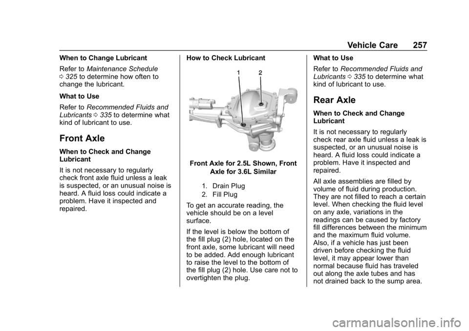 GMC CANYON 2019 Owners Manual GMC Canyon/Canyon Denali Owner Manual (GMNA-Localizing-U.S./Canada-
12461766) - 2019 - crc - 10/2/18
Vehicle Care 257
When to Change Lubricant
Refer toMaintenance Schedule
0 325 to determine how often GMC CANYON 2019 Owners Manual GMC Canyon/Canyon Denali Owner Manual (GMNA-Localizing-U.S./Canada-
12461766) - 2019 - crc - 10/2/18
Vehicle Care 257
When to Change Lubricant
Refer toMaintenance Schedule
0 325 to determine how often