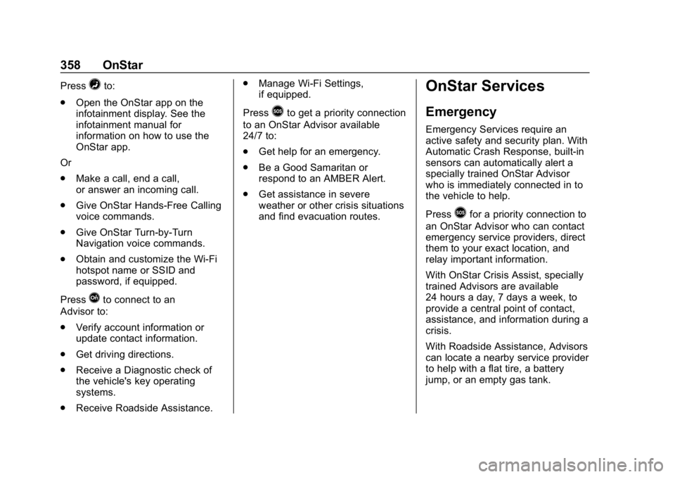 GMC CANYON 2019 Owners Manual GMC Canyon/Canyon Denali Owner Manual (GMNA-Localizing-U.S./Canada-
12461766) - 2019 - crc - 10/2/18
358 OnStar
Press=to:
. Open the OnStar app on the
infotainment display. See the
infotainment manual GMC CANYON 2019 Owners Manual GMC Canyon/Canyon Denali Owner Manual (GMNA-Localizing-U.S./Canada-
12461766) - 2019 - crc - 10/2/18
358 OnStar
Press=to:
. Open the OnStar app on the
infotainment display. See the
infotainment manual