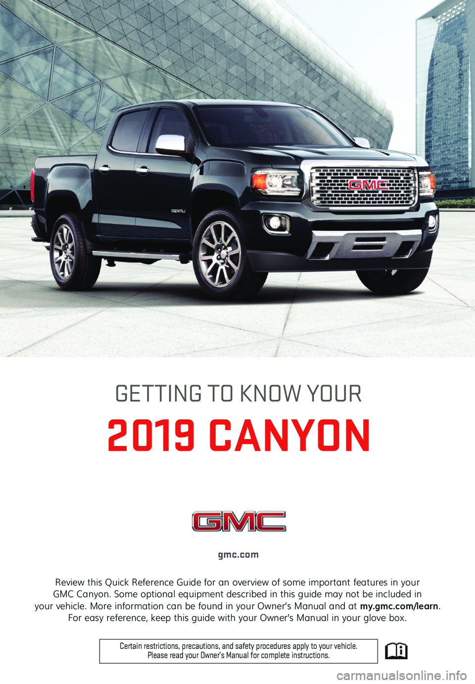 GMC CANYON 2019  Get To Know Guide 1
Review this Quick Reference Guide for an overview of some important features in your  GMC Canyon. Some optional equipment described in this guide may not be included in  your vehicle. More informati