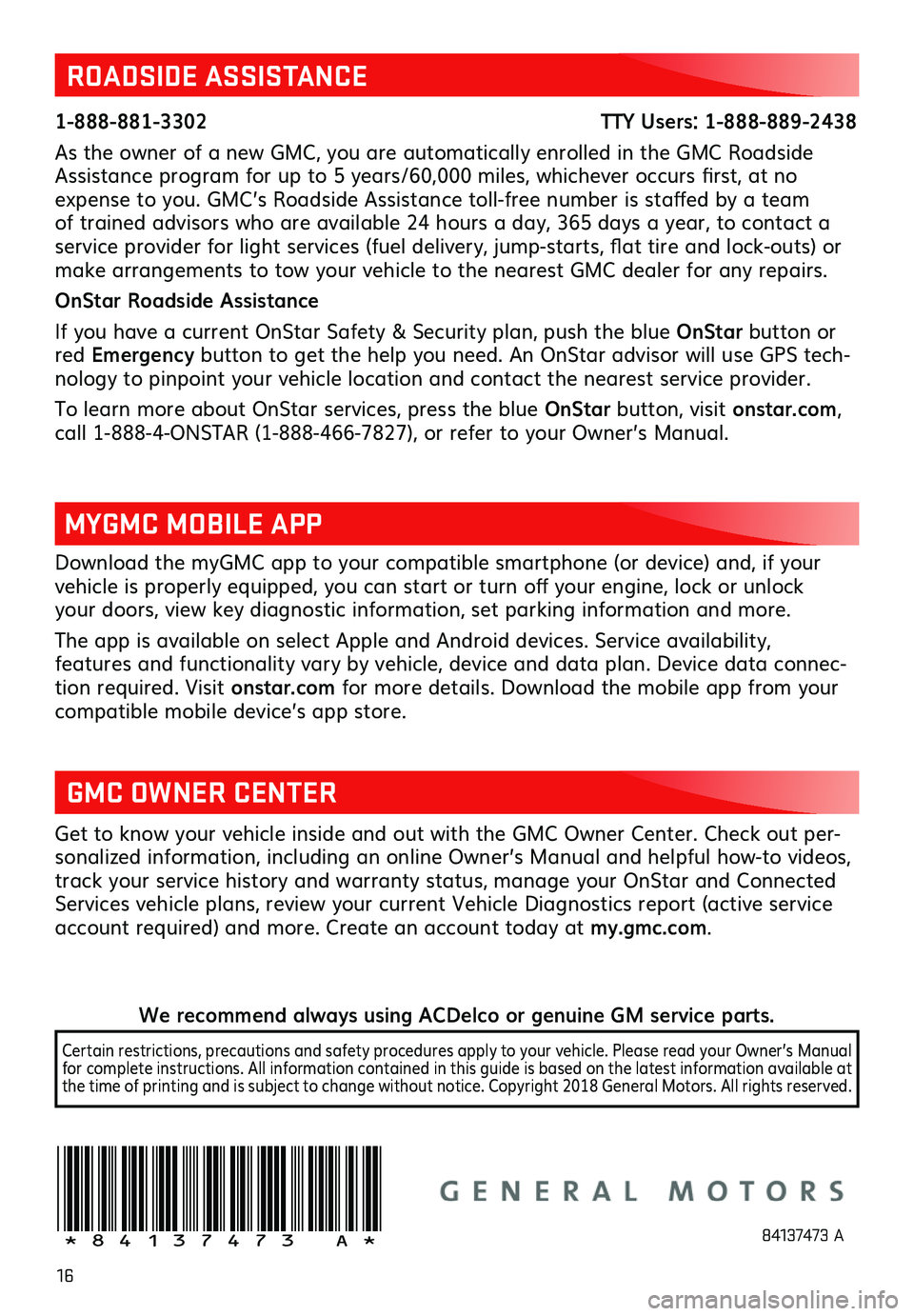 GMC CANYON 2019 Get To Know Guide 16
Download the myGMC app to your compatible smartphone (or device) and, if your vehicle is properly equipped, you can start or turn off your engine, lock or unlock your doors, view key diagnostic inf GMC CANYON 2019 Get To Know Guide 16
Download the myGMC app to your compatible smartphone (or device) and, if your vehicle is properly equipped, you can start or turn off your engine, lock or unlock your doors, view key diagnostic inf