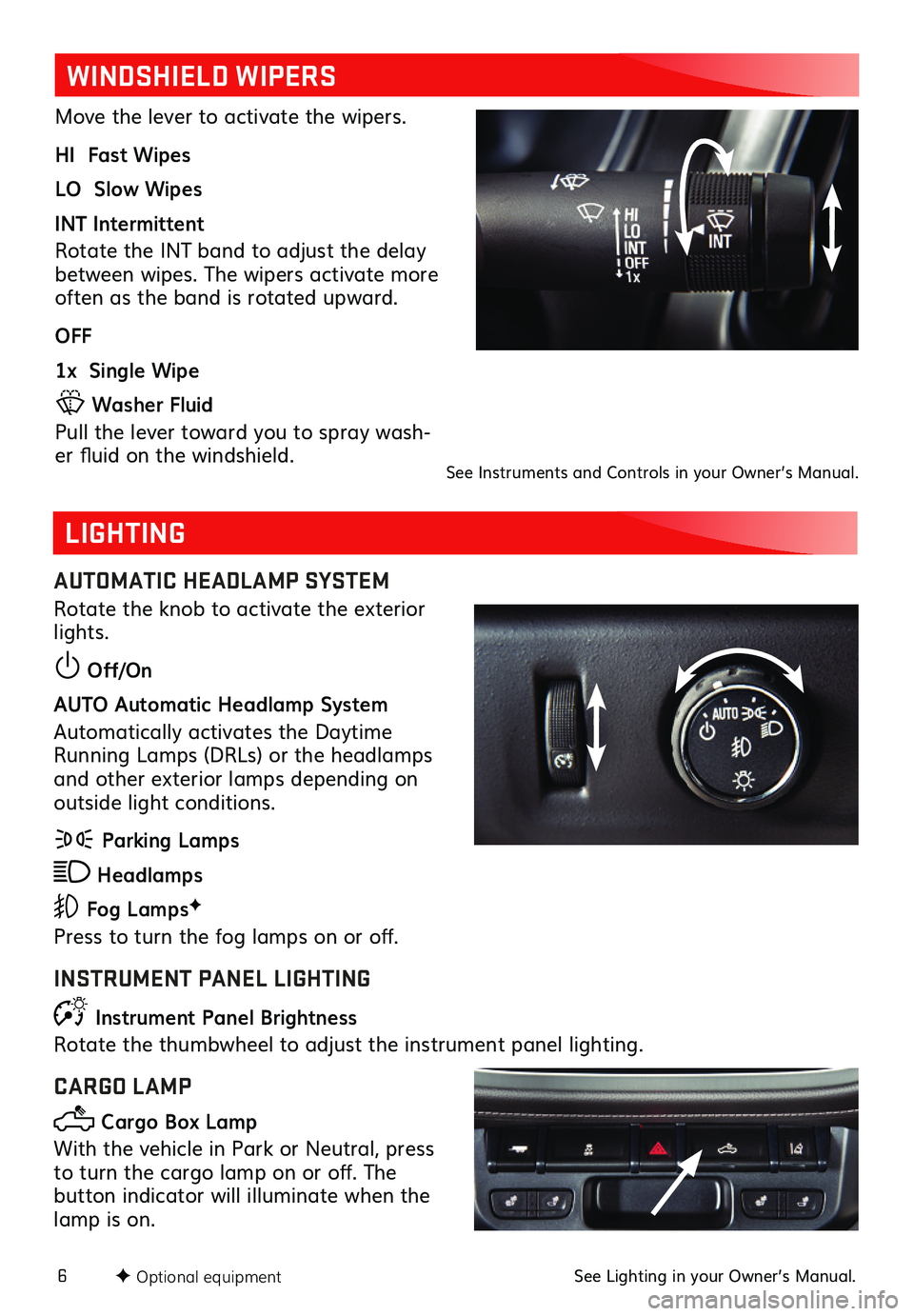 GMC CANYON 2019  Get To Know Guide 6
WINDSHIELD WIPERS
Move the lever to activate the wipers.
HI  Fast Wipes
LO  Slow Wipes 
INT Intermittent
Rotate the INT band to adjust the delay between wipes. The wipers activate more often as the 