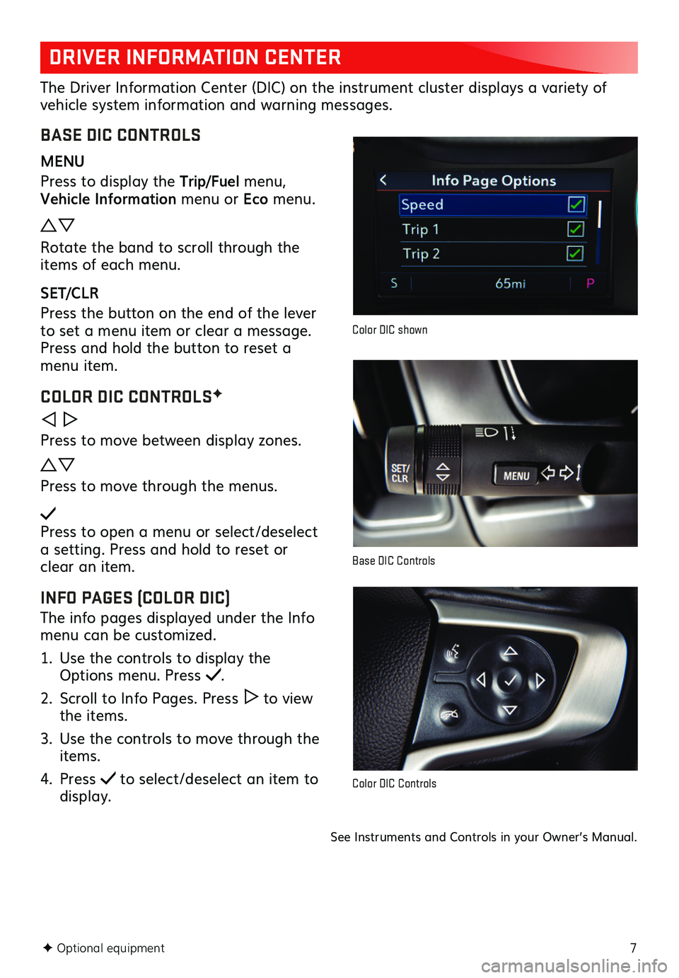 GMC CANYON 2019  Get To Know Guide 7
DRIVER INFORMATION CENTER
The Driver Information Center (DIC) on the instrument cluster displays a variety of vehicle system information and warning messages. 
BASE DIC CONTROLS
MENU
Press to displa