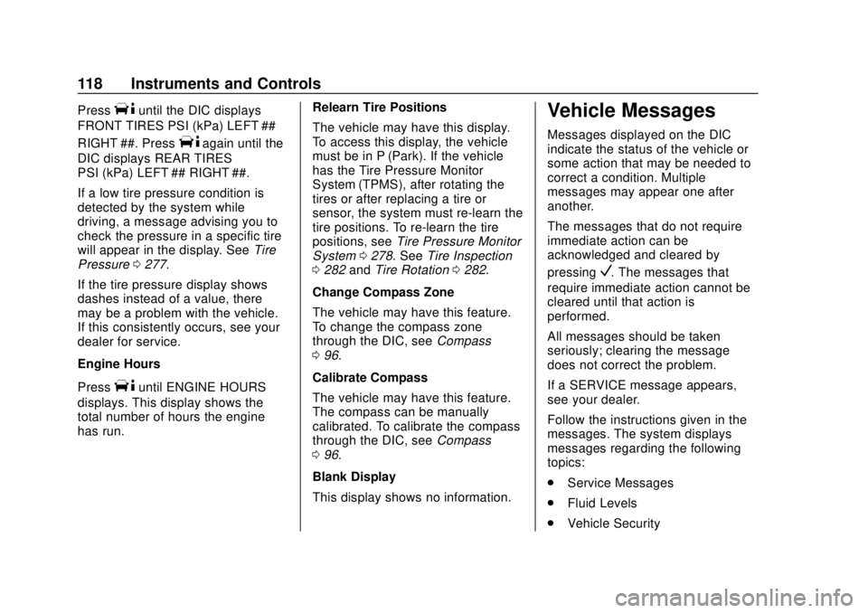 GMC SAVANA 2019 Owners Manual GMC Savana Owner Manual (GMNA-Localizing-U.S./Canada-12146167) -
2019 - CRC - 11/26/18
118 Instruments and Controls
PressTuntil the DIC displays
FRONT TIRES PSI (kPa) LEFT ##
RIGHT ##. Press
Tagain un GMC SAVANA 2019 Owners Manual GMC Savana Owner Manual (GMNA-Localizing-U.S./Canada-12146167) -
2019 - CRC - 11/26/18
118 Instruments and Controls
PressTuntil the DIC displays
FRONT TIRES PSI (kPa) LEFT ##
RIGHT ##. Press
Tagain un